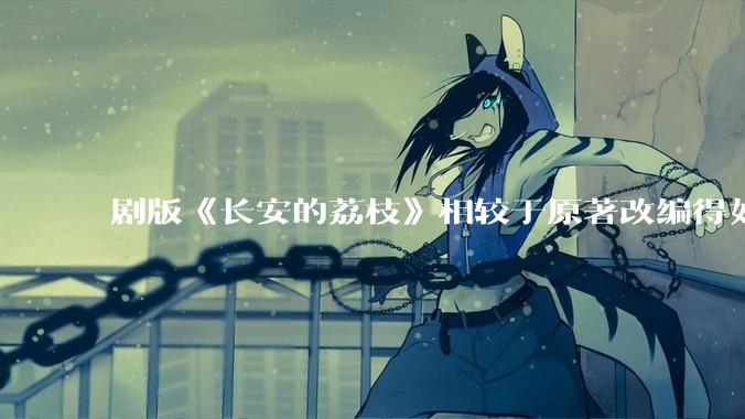 剧版《长安的荔枝》相较于原著改编得如何？