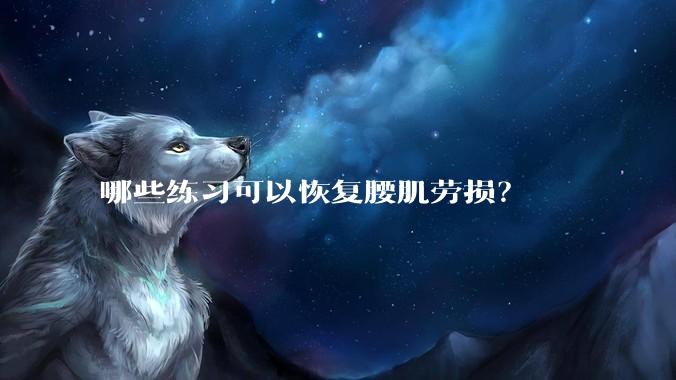哪些练习可以恢复腰肌劳损？